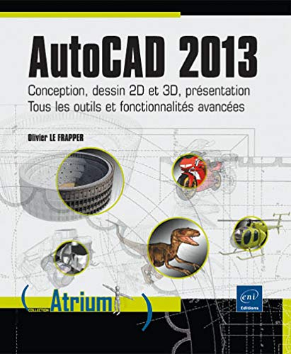 AutoCAD 2013 : conception, dessin 2D et 3D, présentation : tous les outils et fonctionnalités avancé