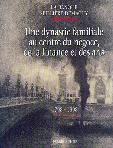 La Banque Seillière-Demachy : une dynastie familiale au centre du négoce, de la finance et des arts,