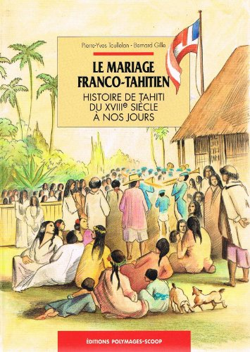 Le mariage franco-tahitien : histoire de Tahiti du XVIIIe siècle à nos jours