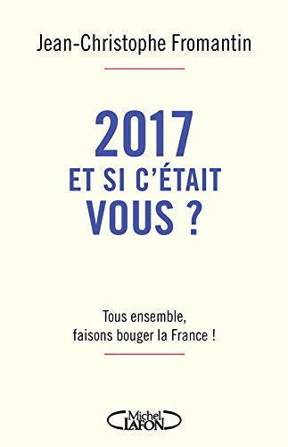 2017, et si c'était vous ? : tous ensemble, faisons bouger la France !