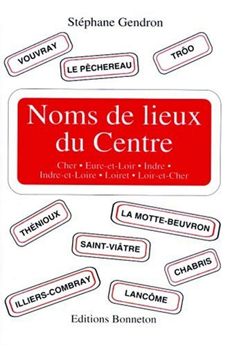 Noms de lieux du Centre : Cher, Eure-et-Loir, Indre, Indre-et-Loire, Loiret, Loir-et-Cher