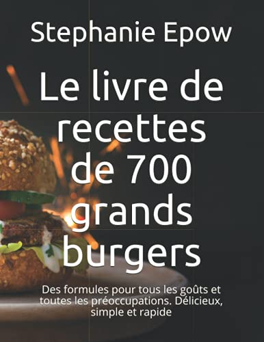Le livre de recettes de 700 grands burgers: Des formules pour tous les goûts et toutes les préoccupa