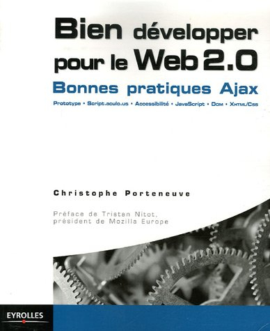 Bien développer pour le Web 2.0 : bonnes pratiques Ajax, Prototype, Scriptaculous, XHTML-CSS, JavaSc