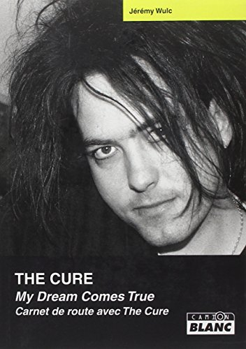 The Cure : my dream comes true : carnet de route avec The Cure