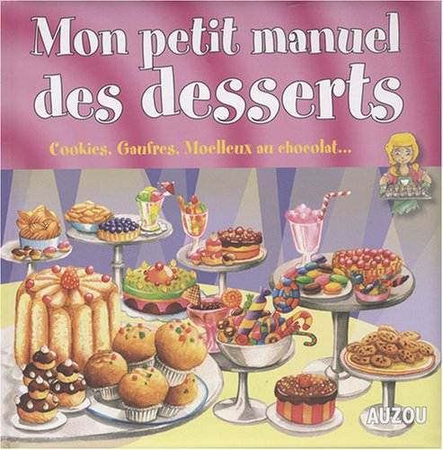 Mon petit manuel des desserts : de supers idées pour faire de délicieux gâteaux !
