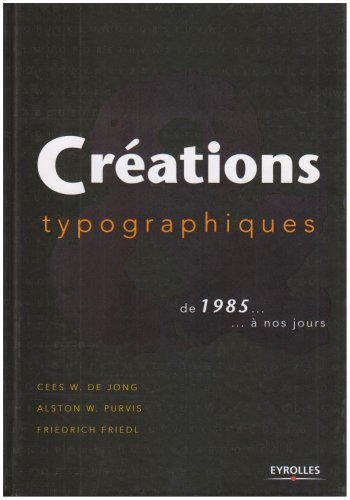 Créations typographiques : de 1985... à nos jours - Cees De Jong, Alston Willcox Purvis, Friedrich Friel