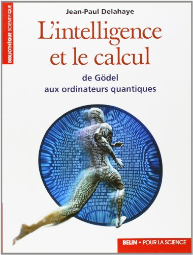 L'intelligence et le calcul : de Gödel aux ordinateurs quantiques