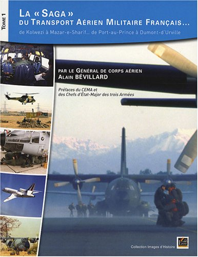 La saga du transport aérien militaire français... : de Kolwezi à Mazar-e-Sharif, de Port-au-Prince à