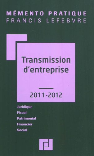 Transmission d'entreprise, 2011-2012 : juridique, fiscal, patrimonial, financier, social : à jour au
