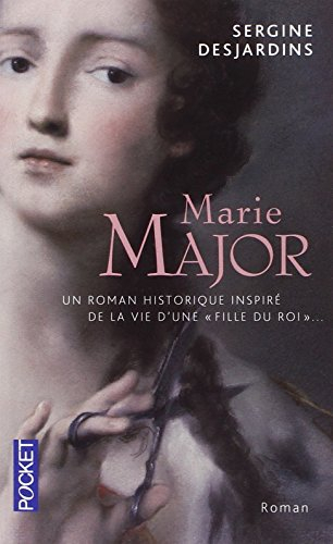 Marie Major : roman historique inspiré de la vie d'une fille du roi dont l'époux, Antoine Roy dit De