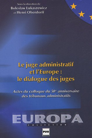 Le juge administratif et l'Europe : le dialogue des juges : actes du colloque du 50e anniversaire de