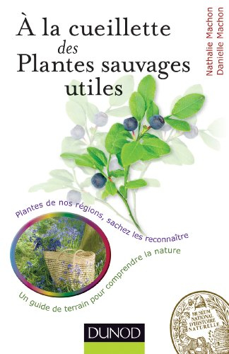 A la cueillette des plantes sauvages utiles : plantes de nos régions, sachez les reconnaître : un gu