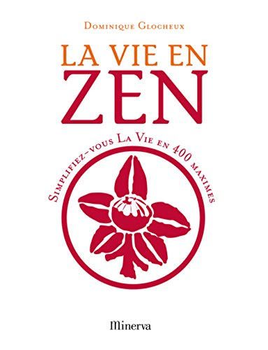 La vie en zen : simplifiez-vous la vie en 400 maximes
