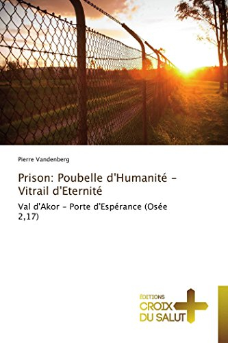 Prison: Poubelle d'Humanité - Vitrail d'Eternité: Val d'Akor - Porte d'Espérance (Osée 2,17)
