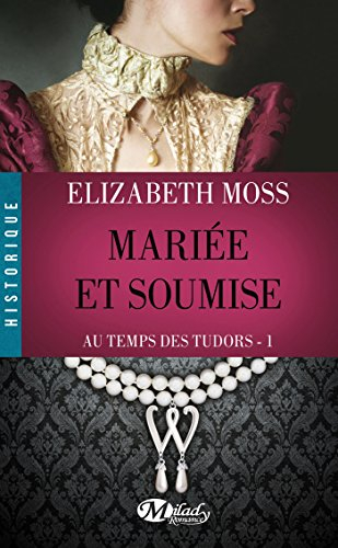 Au temps des Tudors. Vol. 1. Mariée et soumise