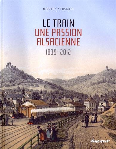le train, une passion alsacienne (1839-2012)