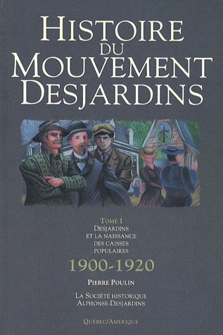 Histoire du mouvement Desjardins. Vol. 1. Desjardins et la naissance des caisses populaires, 1900-19