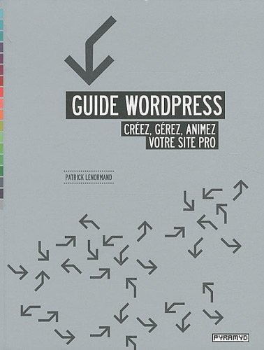 Guide Wordpress : créez, gérez, animez votre site pro