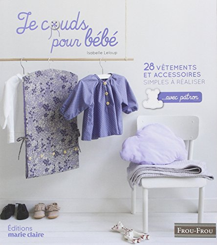 Je couds pour bébé : 28 vêtements et accessoires simples à réaliser : avec patron