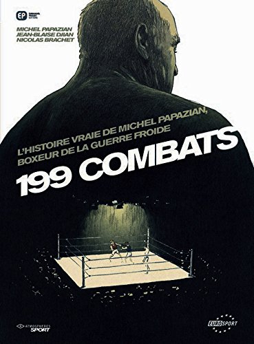 199 combats : l'histoire vraie de Michel Papazian, boxeur de la guerre froide
