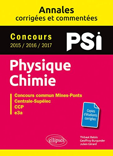 Physique chimie PSI : annales corrigées et commentées, concours 2015, 2016, 2017 : concours commun M