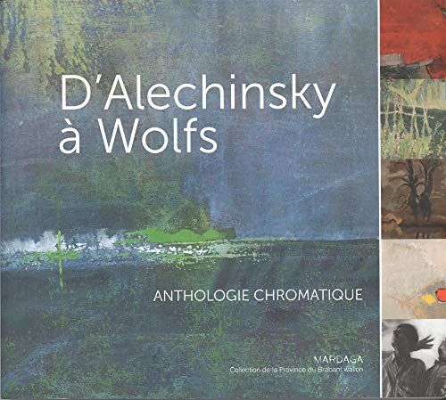 D'Alechinsky à Wolfs : anthologie chromatique : une sélection de la collection d'art de la province 