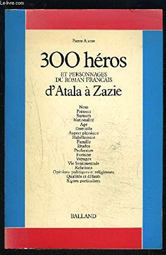 Trois cents héros et personnages du roman français. Vol. 1. D'Atala à Zazie