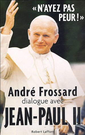 N'ayez pas peur ! : André Frossard dialogue avec Jean-Paul II