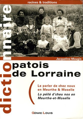 Patois de Lorraine : le parler de chez nous en Meurthe & Moselle. Lo peilé d'cheu nos en Meurthe-et-