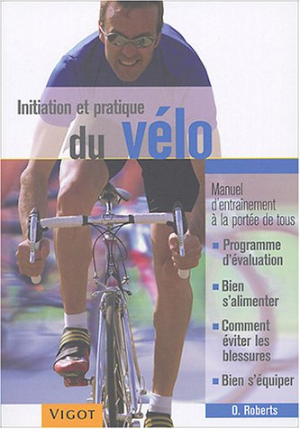 Initiation et pratique du vélo : manuel d'entraînement à la portée de tous : programme d'évaluation,