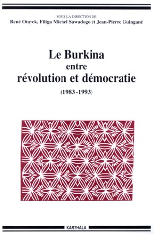 Le Burkina entre révolution et démocratie : 1983-1993, ordre politique et changement social en Afriq