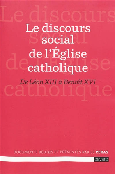 Le discours social de l'Église catholique : de Léon XIII à Benoît XVI : les grands textes de l'ensei