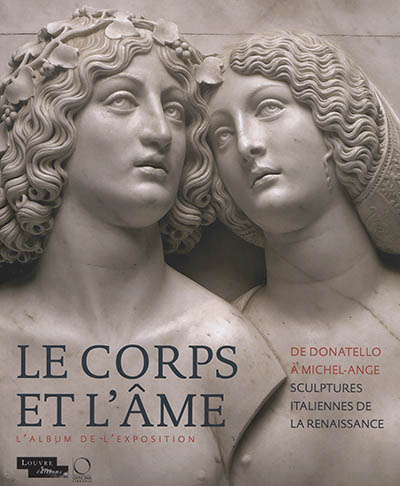 Le corps et l'âme : de Donatello à Michel-Ange, sculptures italiennes de la Renaissance : l'album de