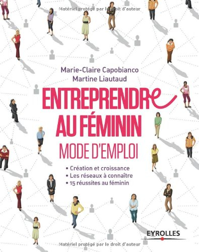 Entreprendre au féminin : mode d'emploi : créations et croissance, les réseaux à connaître, 15 réuss