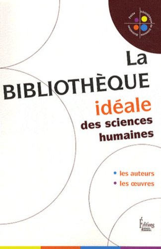 La bibliothèque idéale des sciences humaines : les auteurs, les oeuvres