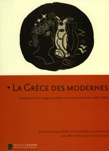 La Grèce des modernes : l'impression d'un voyage, artistes, écrivains et la Grèce 1933-1968 : exposi