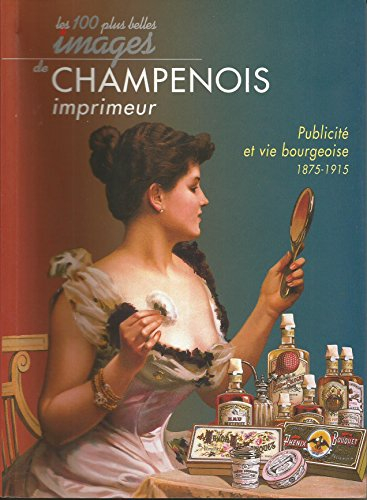 Les 100 plus belles images de Champenois imprimeur : publicité et vie bourgeoise 1875-1915