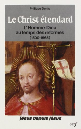 Le Christ étendard : l'homme-Dieu au temps des réformes, 1500-1565