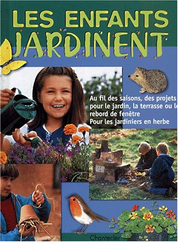 Les enfants jardinent : au fil des saisons, des projets pour le jardin, la terrasse ou le rebord de 