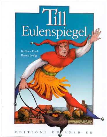 Till Eulenspiegel : la vie de l'illustre fou, jongleur de mots et fin connaisseur de la condition hu