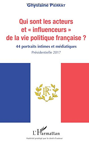 Qui sont les acteurs et influenceurs de la vie politique française ? : 44 portraits intimes et média