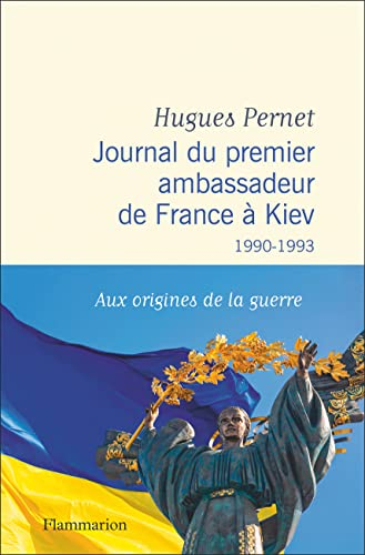 Journal du premier ambassadeur de France à Kiev : 1990-1993 : aux origines de la guerre