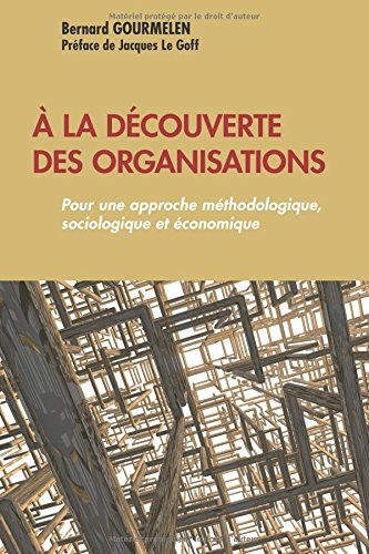 A la découverte des organisations : pour une approche méthodologique, sociologique et économique