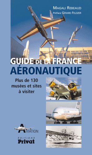 Guide de la France aéronautique : plus de 130 musées et sites à visiter