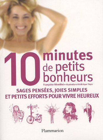 10 minutes de petits bonheurs : sages pensées, joies simples et petits efforts pour vivre heureux