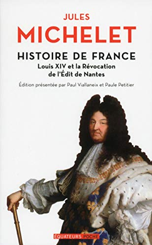 Histoire de France. Vol. 13. Louis XIV et la révocation de l'Edit de Nantes