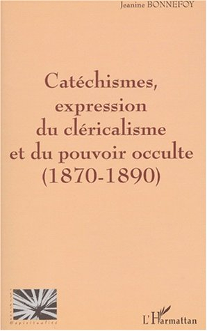 Catéchismes : expression du cléricalisme et du pouvoir occulte : 1870-1890