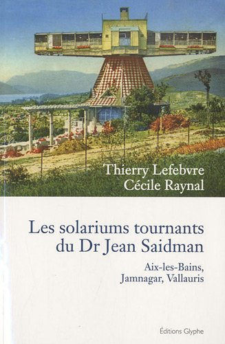 Les solariums tournants du Dr Jean Saidman : Aix-les-Bains, Jamnagar, Vallauris