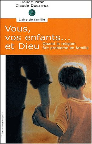Vous, vos enfants... et Dieu : les problèmes de l'éducation religieuse