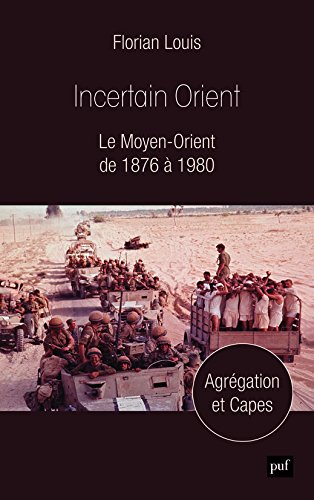 Incertain Orient : le Moyen-Orient de 1876 à 1980 : agrégation et Capes